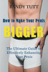How to Make Your Penis BIGGER - Randy Tutt (ISBN: 9781681270296)