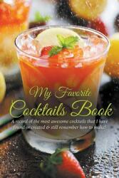 My Favorite Cocktails Book: A Record of the Most Awesome Cocktails That I Have Found or Created & Still Remember How to Make! (ISBN: 9781635019650)
