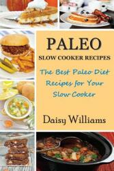 Paleo Slow Cooker Recipes: The Best Paleo Diet Recipes for Your Slow Cooker (ISBN: 9781634280860)