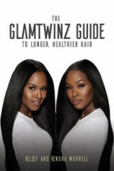 GlamTwinz Guide to Longer, Healthier Hair - Kelsey Murrell, Kendra Murrell, Mahisha Dellinger (ISBN: 9781633533578)