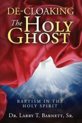 De-Cloaking The Holy Ghost: Baptism in the Holy Spirit (ISBN: 9781633081994)