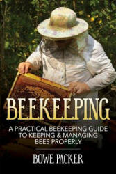 Beekeeping: A Practical Beekeeping Guide to Keeping & Managing Bees Properly (ISBN: 9781632876331)