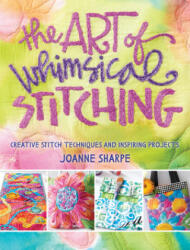 The Art of Whimsical Stitching: Creative Stitch Techniques and Inspiring Projects (ISBN: 9781632502056)