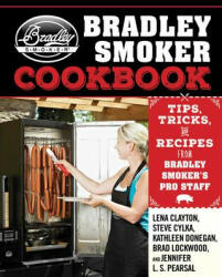 The Bradley Smoker Cookbook - Lena Clayton, Steve Cylka, Kathleen Donegan, Brad Lockwood, Jennifer L. S. Pearsall (ISBN: 9781632207159)