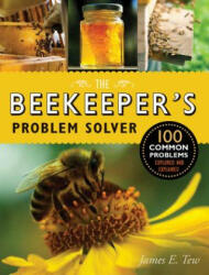 The Beekeeper's Problem Solver: 100 Common Problems Explored and Explained - James E. Tew (ISBN: 9781631590351)