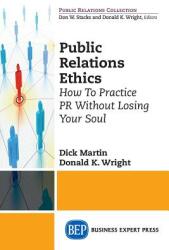 Public Relations Ethics: How To Practice PR Without Losing Your Soul (ISBN: 9781631571466)