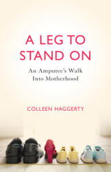 A Leg to Stand on: An Amputee's Walk Into Motherhood (ISBN: 9781631529238)