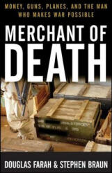 Merchant of Death: Money, Guns, Planes, and the Man Who Makes War Possible - Douglas Farah, Stephen Braun (ISBN: 9781630269944)