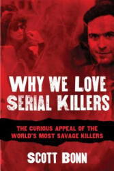Why We Love Serial Killers: The Curious Appeal of the World's Most Savage Murderers (ISBN: 9781629144320)
