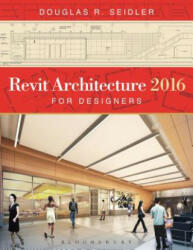 Revit Architecture 2016 for Designers - Douglas R. Seidler (ISBN: 9781628929584)