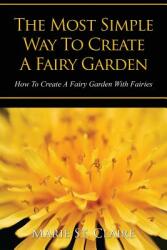 The Most Simple Way to Create a Fairy Garden: How to Create a Fairy Garden with Fairies (ISBN: 9781628842203)