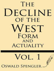 The Decline of the West (Volume 1): Form and Actuality - Oswald Spengler (ISBN: 9781628451276)