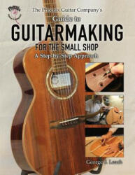 Phoenix Guitar Company's Guide to Guitarmaking for the Small Shop - George S Leach (ISBN: 9781627872522)