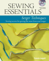 Sewing Essentials Serger Techniques: sewing secrets for getting the most from your serger - Pamela Leggett (ISBN: 9781627109178)