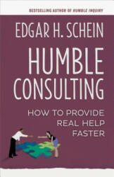 Humble Consulting: How to Provide Real Help Faster - Edgar H. Schein (ISBN: 9781626567207)