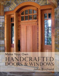 Make Your Own Handcrafted Doors & Windows - John Birchard (ISBN: 9781626548787)