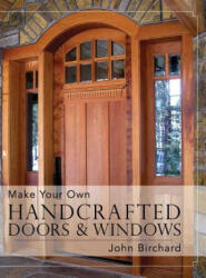 Make Your Own Handcrafted Doors & Windows - John Birchard (ISBN: 9781626542495)