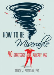 How to Be Miserable - Randy J. Paterson (ISBN: 9781626254060)