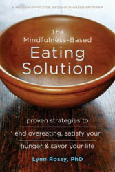 The Mindfulness-Based Eating Solution: Proven Strategies to End Overeating Satisfy Your Hunger and Savor Your Life (ISBN: 9781626253278)