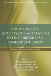 Mindfulness and Acceptance for Treating Eating Disorders and Weight Concerns - Evan M. Forman, Jason Lillis, Butryn, Meghan L. , PhD, Haynos, Ann F. , PhD (ISBN: 9781626252691)