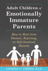 Adult Children of Emotionally Immature Parents - Lindsay C. Gibson (ISBN: 9781626251700)