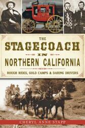 The Stagecoach in Northern California: Rough Rides Gold Camps & Daring Drivers (ISBN: 9781626192546)