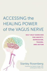 Accessing the Healing Power of the Vagus Nerve - Stanley Rosenberg, Stephen W. Porges, Benjamin Shield (ISBN: 9781623170240)