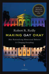 Making Gay Okay: How Rationalizing Homosexual Behavior Is Changing Everything - Robert R. Reilly (ISBN: 9781621640868)