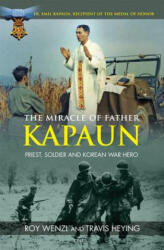 The Miracle of Father Kapaun: Priest, Soldier and Korean War Hero - Roy Wenzl, Travis Heying (ISBN: 9781621640653)