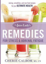 Juice Lady's Remedies for Stress and Adrenal Fatigue - Cherie Calbom (ISBN: 9781621365679)