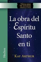 La Obra del Espíritu Santo en Ti (Hechos) / The Holy Spirit Unleashed in You (Acts) - Kay Arthur (ISBN: 9781621191728)