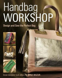 Handbag Workshop - Design and Sew the Perfect Bag - Anna M. Mazur (ISBN: 9781621137771)