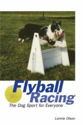 Flyball Racing: The Dog Sport for Everyone - Lonnie Olson (ISBN: 9781620456712)