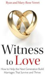 Witness to Love: How to Help the Next Generation Build Marriages That Survive and Thrive (ISBN: 9781618906984)