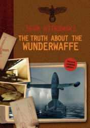 Truth About The Wunderwaffe - Igor Witkowski (ISBN: 9781618613387)