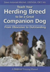 Teach Your Herding Breed to Be a Great Companion Dog, from Obsessive to Outstanding - Dawn Antoniak-mitchell (ISBN: 9781617811623)