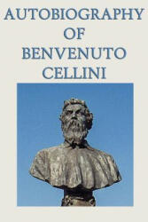 Autobiography of Benvenuto Cellini (ISBN: 9781617205996)