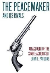 The Peacemaker and Its Rivals: An Account of the Single Action Colt (ISBN: 9781616462215)