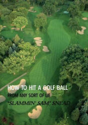 How to Hit a Golf Ball from Any Sort of Lie (Reprint Edition) - Sam Snead (ISBN: 9781616462031)