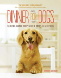 Dinner for Dogs: 50 Home-Cooked Recipes for a Happy, Healthy Dog - Henrietta Morrison (ISBN: 9781615192557)