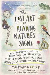 The Lost Art of Reading Nature's Signs: Use Outdoor Clues to Find Your Way, Predict the Weather, Locate Water, Track Animals and Other Forgotten Skill - Tristan Gooley (ISBN: 9781615192410)