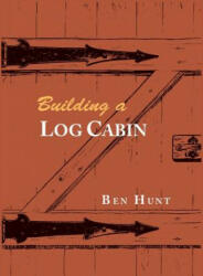 Building a Log Cabin - W. BEN HUNT (ISBN: 9781614278849)