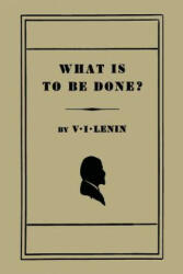 What Is to Be Done? [Burning Questions of Our Movement] - V I Lenin (ISBN: 9781614274780)