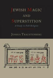 Jewish Magic and Superstition - Joshua Trachtenberg (ISBN: 9781614274070)