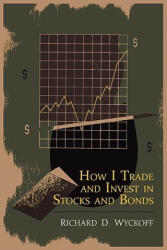 How I Trade and Invest in Stocks and Bonds - Richard D Wyckoff (ISBN: 9781614270997)
