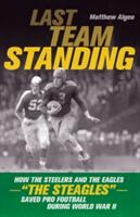 Last Team Standing: How the Steelers and the Eagles-The Steagles"-Saved Pro Football During World War II" (ISBN: 9781613748855)