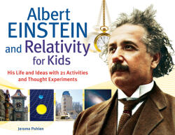 Albert Einstein and Relativity for Kids: His Life and Ideas with 21 Activities and Thought Experimentsvolume 45 (ISBN: 9781613740286)