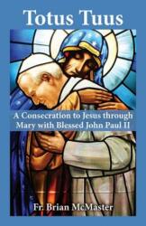 Totus Tuus: A Consecration to Jesus Through Mary with Blessed John Paul II - Brian McMaster (ISBN: 9781612786438)
