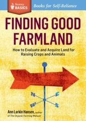 Finding Good Farmland: How to Evaluate and Acquire Land for Raising Crops and Animals. a Storey Basics (ISBN: 9781612120867)