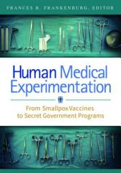 Human Medical Experimentation: From Smallpox Vaccines to Secret Government Programs (ISBN: 9781610698979)